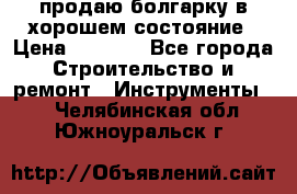 продаю болгарку в хорошем состояние › Цена ­ 1 500 - Все города Строительство и ремонт » Инструменты   . Челябинская обл.,Южноуральск г.